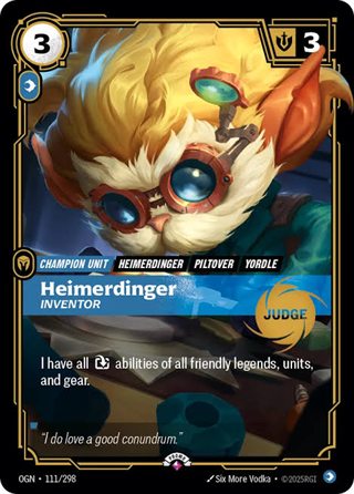 Riftbound Unit: Heimerdinger, Inventor. I have all [T] abilities of all friendly legends, units, and gear.