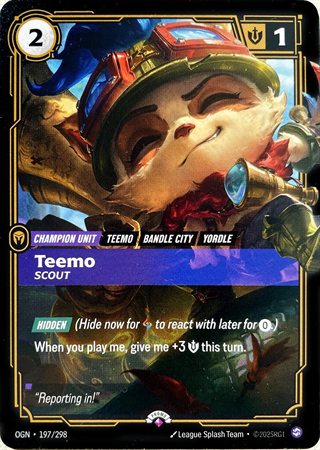 Riftbound Unit: Teemo, Scout. [Hidden] (Hide now for [A] to react with later for [0].)
When you play me, give me +3 [S] this turn.